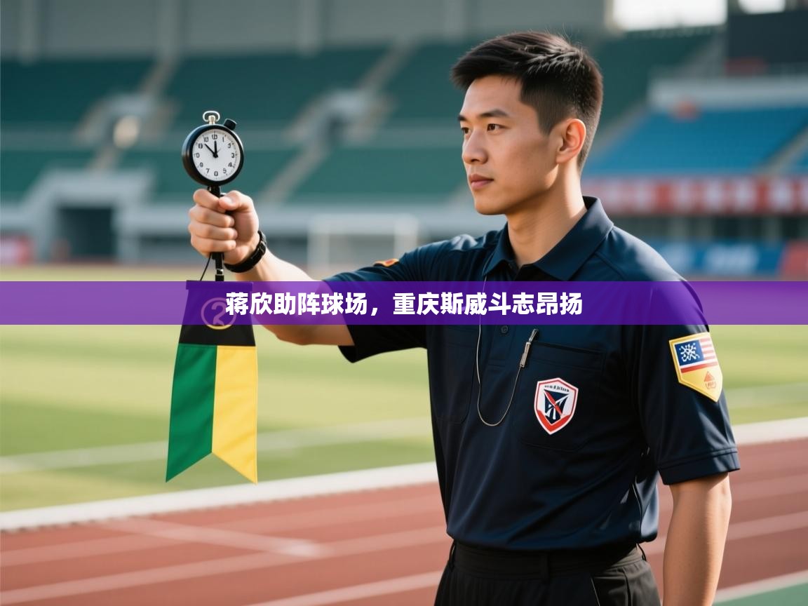 蒋欣助阵球场，重庆斯威斗志昂扬  第1张